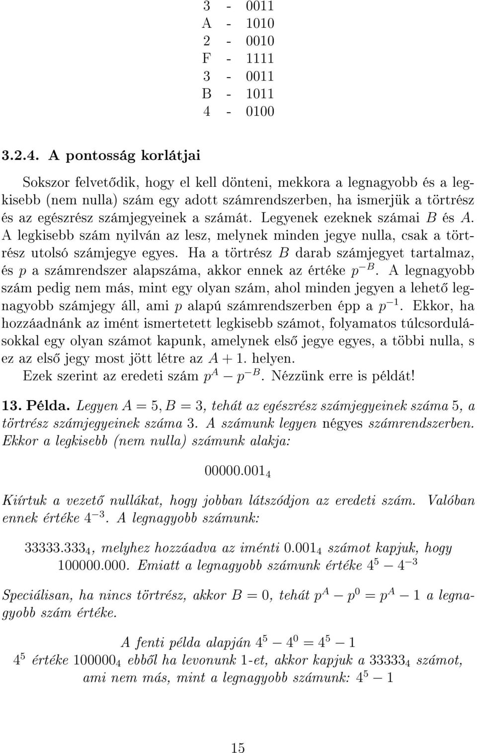 A pontosság korlátjai Sokszor felvet dik, hogy el kell dönteni, mekkora a legnagyobb és a legkisebb (nem nulla) szám egy adott számrendszerben, ha ismerjük a törtrész és az egészrész számjegyeinek a