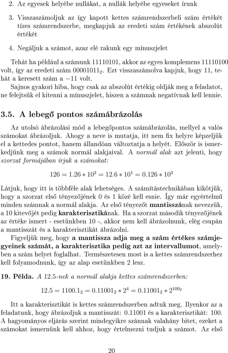 Negáljuk a számot, azaz elé rakunk egy mínuszjelet Tehát ha például a számunk 11110101, akkor az egyes komplemens 11110100 volt, így az eredeti szám 00001011 2.