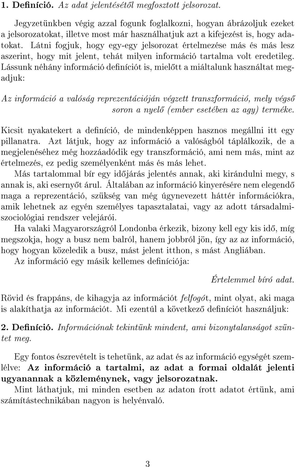 Látni fogjuk, hogy egy-egy jelsorozat értelmezése más és más lesz aszerint, hogy mit jelent, tehát milyen információ tartalma volt eredetileg.