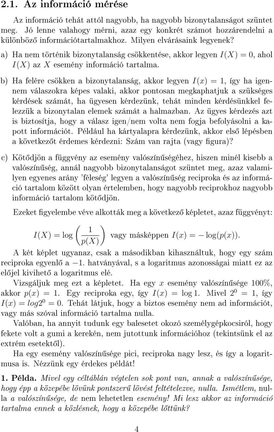 b) Ha felére csökken a bizonytalanság, akkor legyen I(x) = 1, így ha igennem válaszokra képes valaki, akkor pontosan megkaphatjuk a szükséges kérdések számát, ha ügyesen kérdezünk, tehát minden