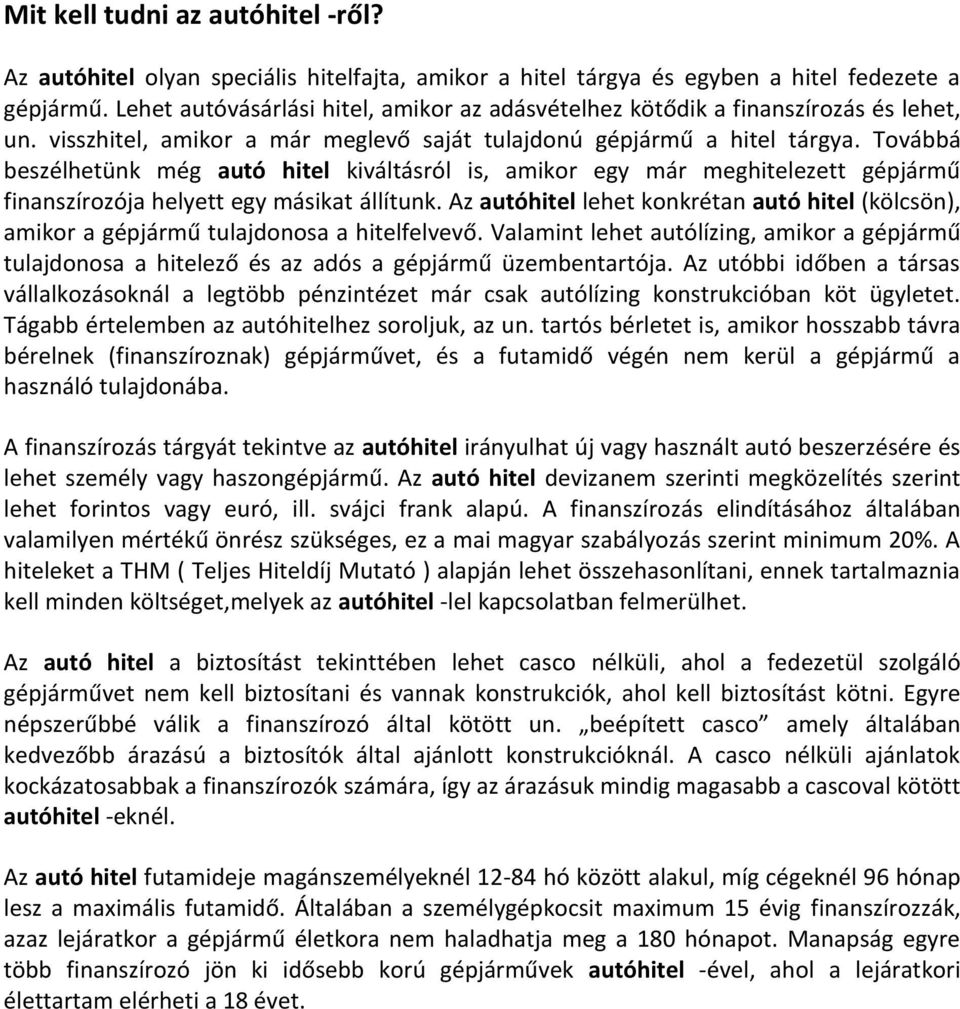 Továbbá beszélhetünk még autó hitel kiváltásról is, amikor egy már meghitelezett gépjármű finanszírozója helyett egy másikat állítunk.