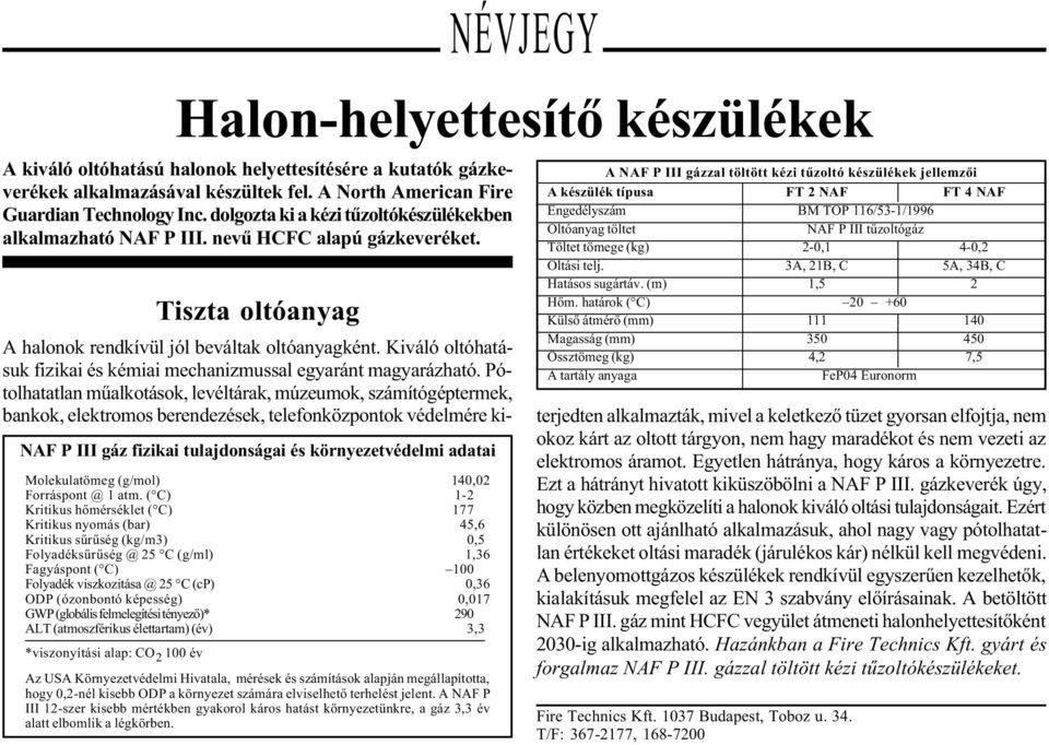 Kiváló oltóhatásuk fizikai és kémiai mechanizmussal egyaránt magyarázható.