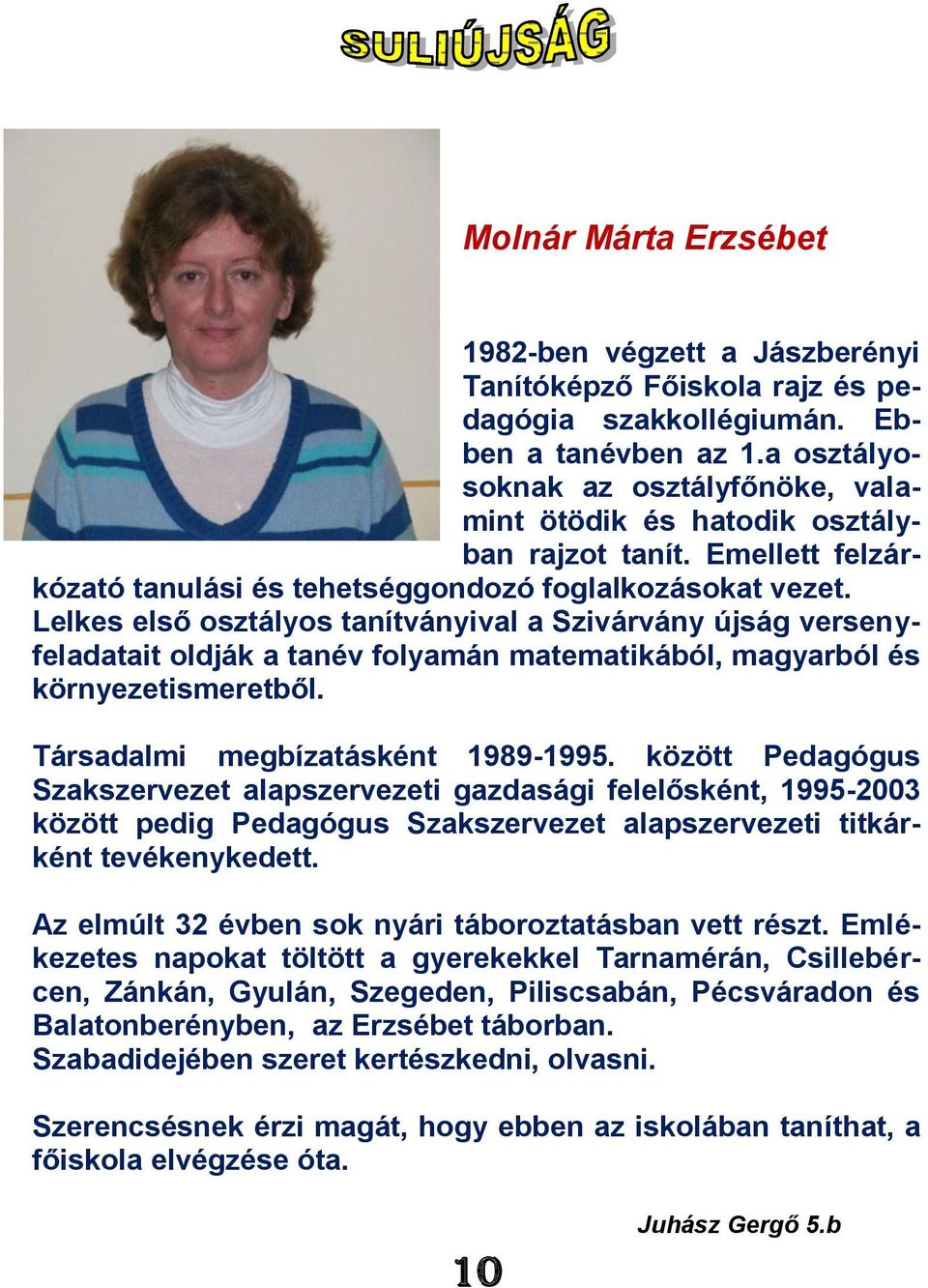 Lelkes első osztályos tanítványival a Szivárvány újság versenyfeladatait oldják a tanév folyamán matematikából, magyarból és környezetismeretből. Társadalmi megbízatásként 1989-1995.
