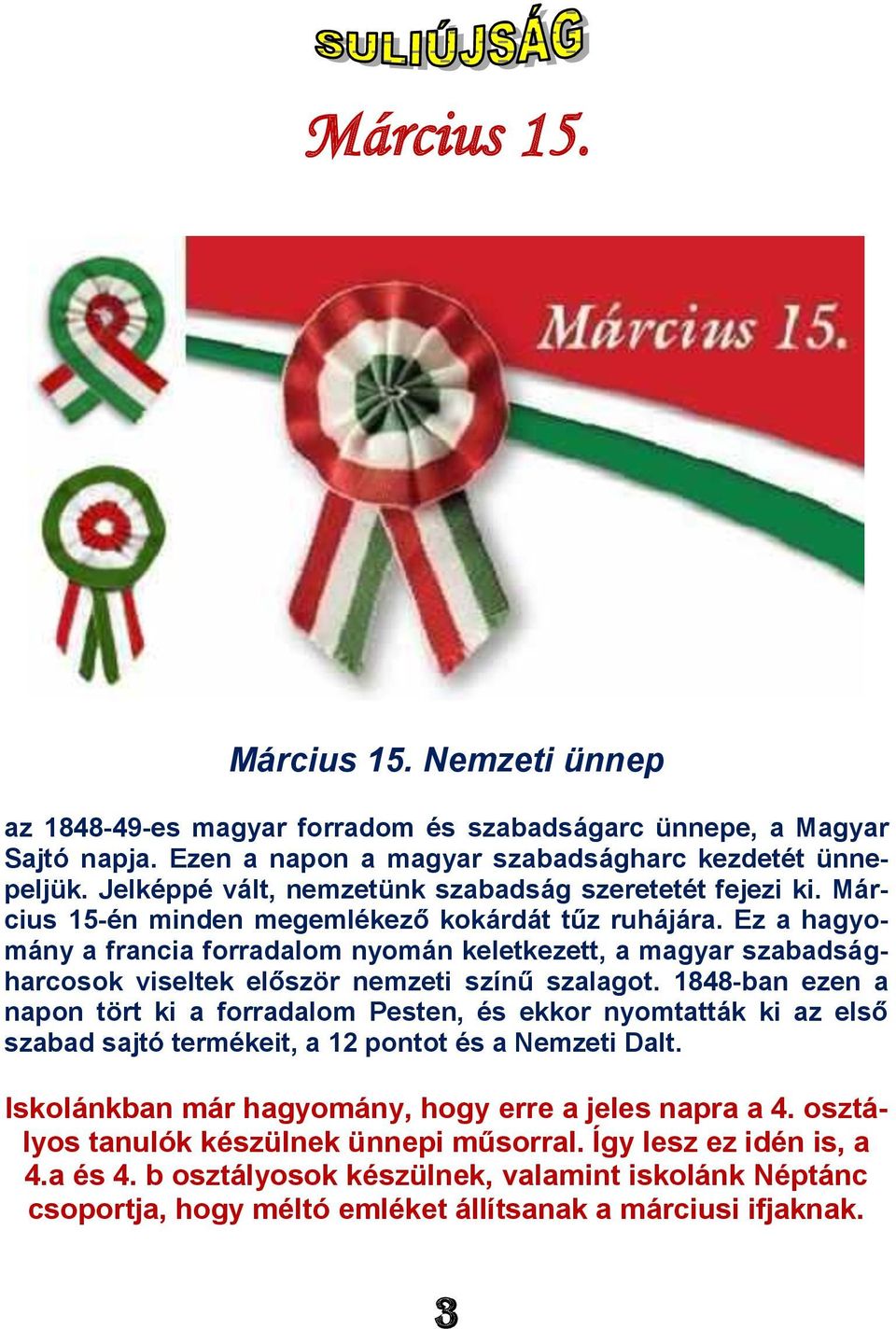 Ez a hagyomány a francia forradalom nyomán keletkezett, a magyar szabadságharcosok viseltek először nemzeti színű szalagot.