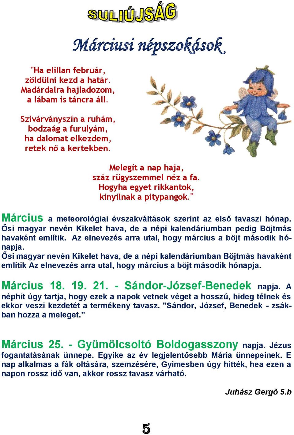 Ősi magyar nevén Kikelet hava, de a népi kalendáriumban pedig Böjtmás havaként említik. Az elnevezés arra utal, hogy március a böjt második hónapja.