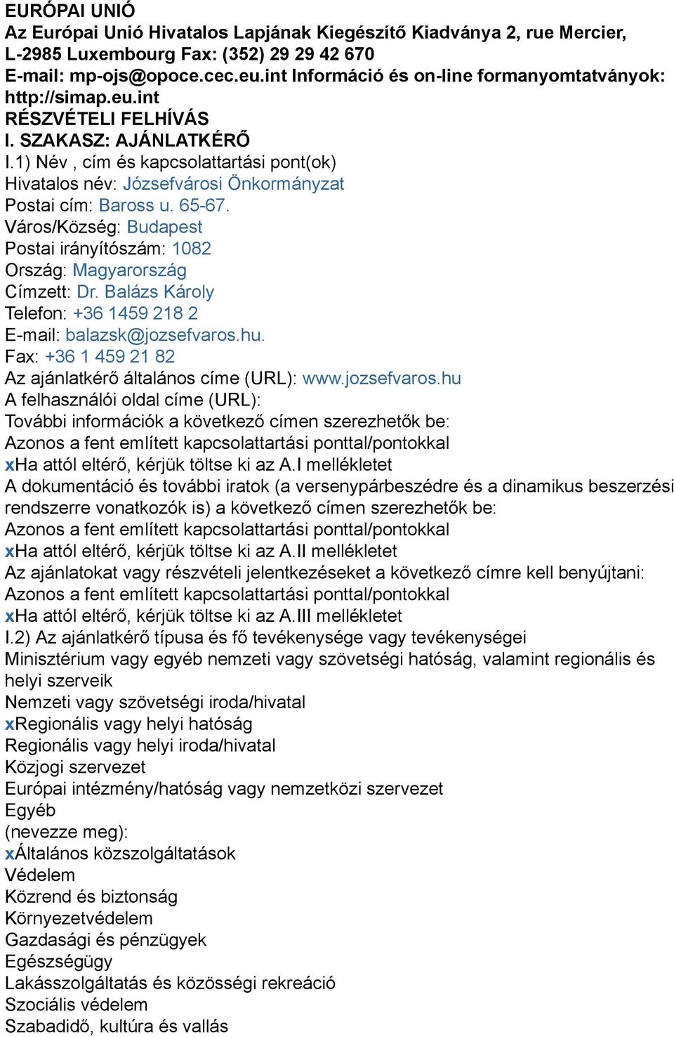 1) Név, cím és kapcsolattartási pont(ok) Hivatalos név: Józsefvárosi Önkormányzat Postai cím: Baross u. 65-67. Postai irányítószám: 1082 Címzett: Dr.