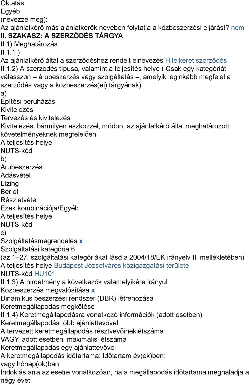 1 ) Az ajánlatkérő által a szerződéshez rendelt elnevezés Hitelkeret szerződés II.1.2) A szerződés típusa, valamint a teljesítés helye ( Csak egy kategóriát válasszon árubeszerzés vagy szolgáltatás,
