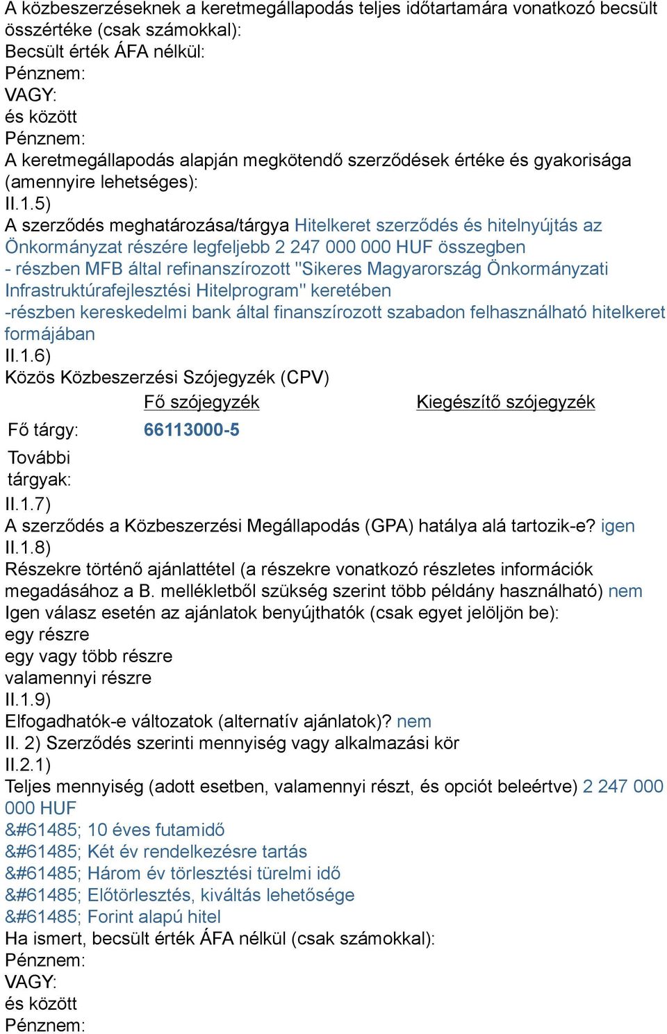 5) A szerződés meghatározása/tárgya Hitelkeret szerződés és hitelnyújtás az Önkormányzat részére legfeljebb 2 247 000 000 HUF összegben - részben MFB által refinanszírozott "Sikeres Magyarország