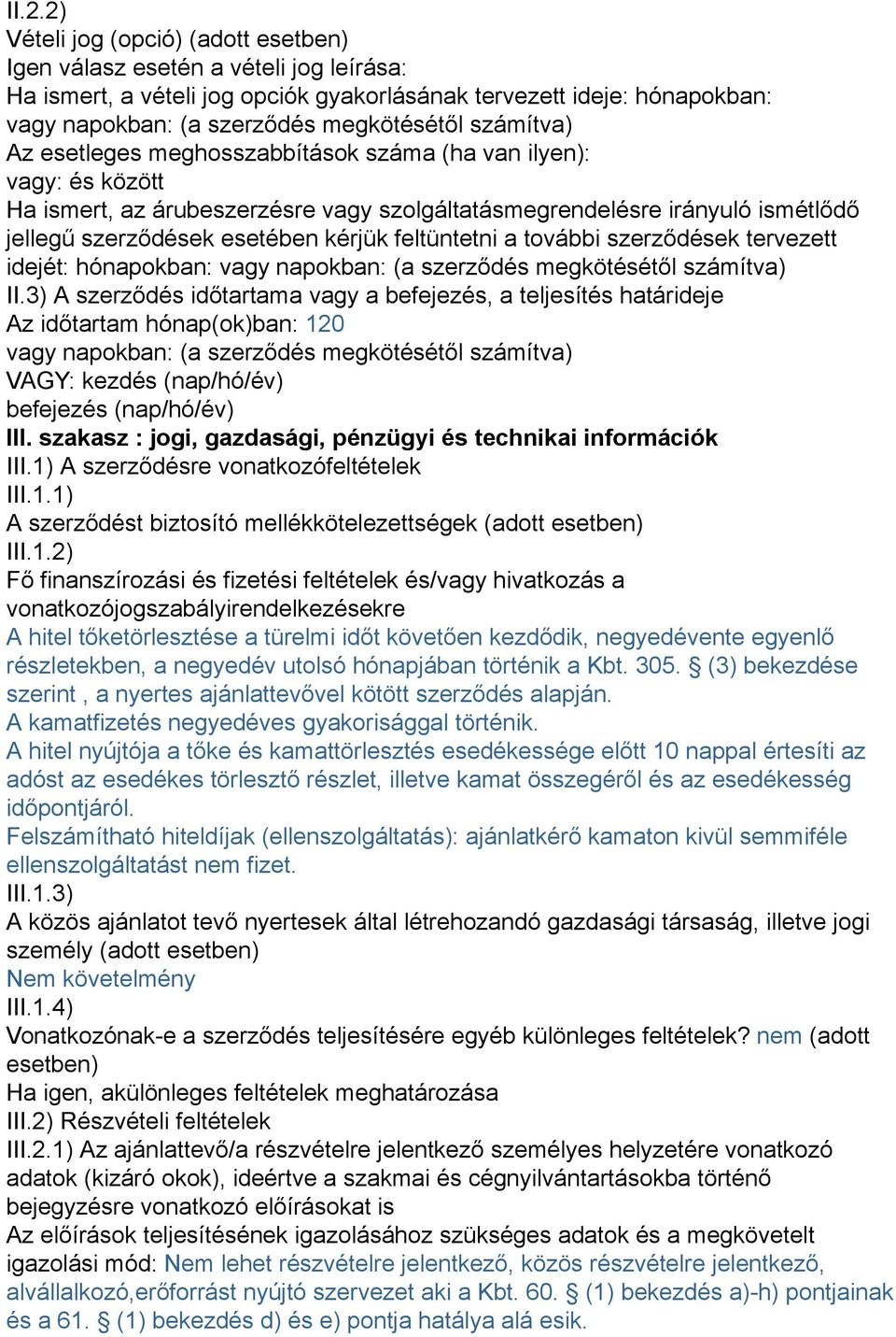 feltüntetni a további szerződések tervezett idejét: hónapokban: vagy napokban: (a szerződés megkötésétől számítva) II.
