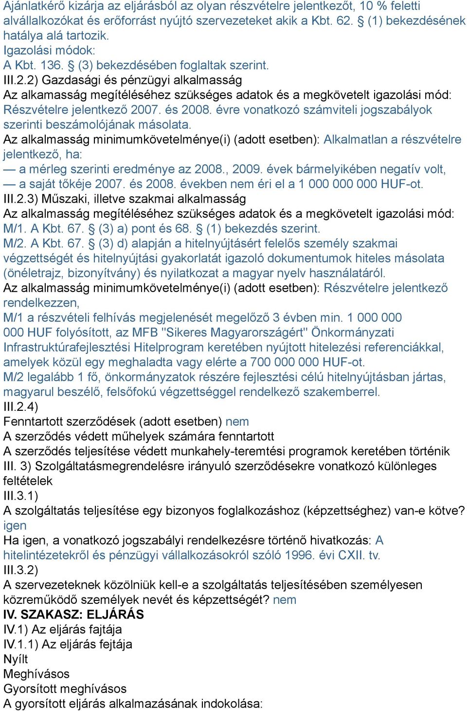2) Gazdasági és pénzügyi alkalmasság Az alkamasság megítéléséhez szükséges adatok és a megkövetelt igazolási mód: Részvételre jelentkező 2007. és 2008.
