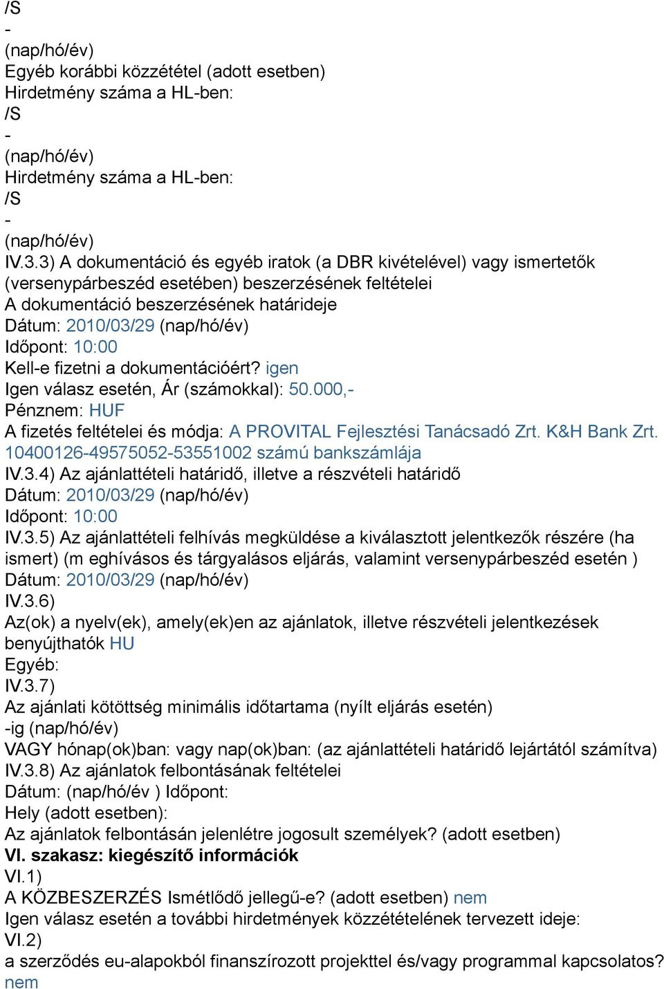 Időpont: 10:00 Kell-e fizetni a dokumentációért? igen Igen válasz esetén, Ár (számokkal): 50.000,- HUF A fizetés feltételei és módja: A PROVITAL Fejlesztési Tanácsadó Zrt. K&H Bank Zrt.