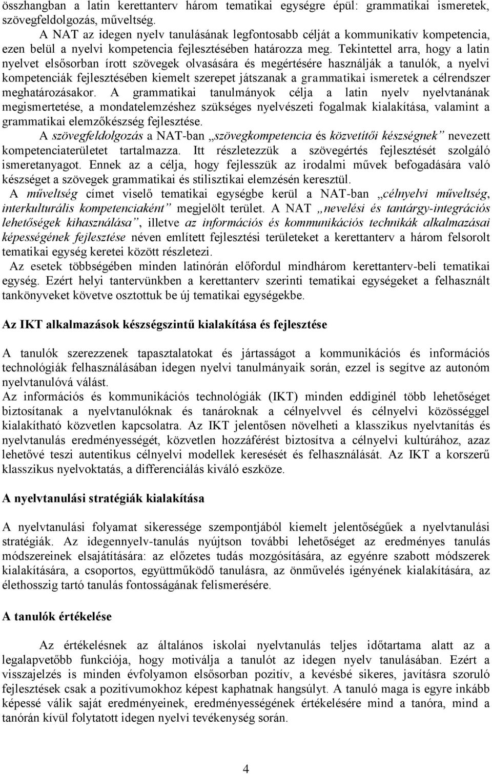 Tekintettel arra, hogy a latin nyelvet elsősorban írott szövegek olvasására és megértésére használják a tanulók, a nyelvi kompetenciák fejlesztésében kiemelt szerepet játszanak a grammatikai