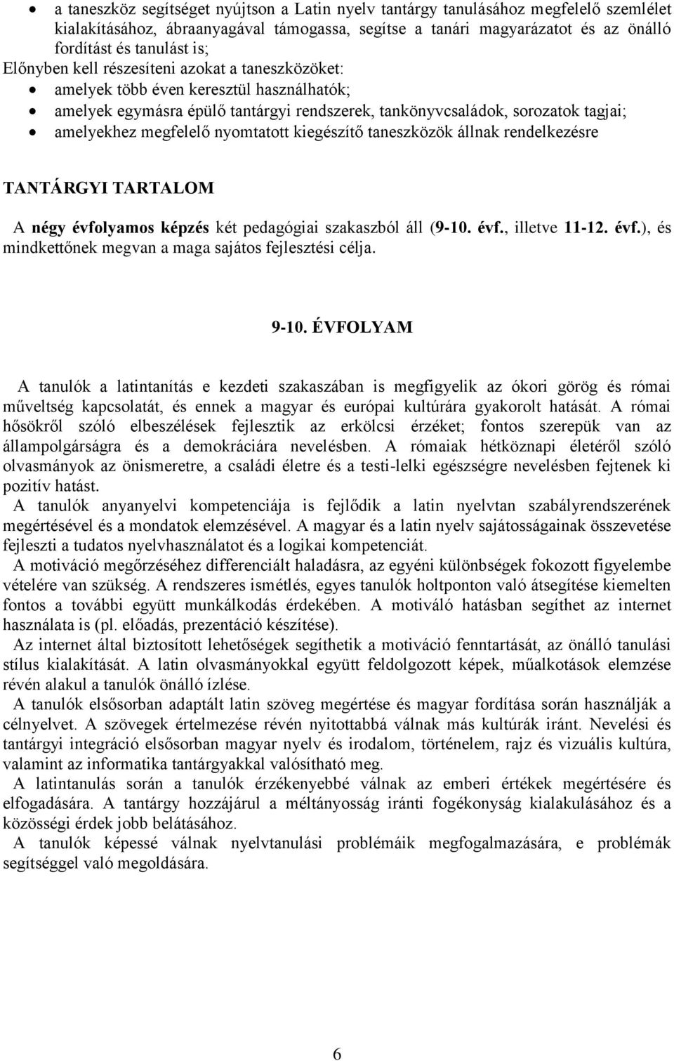 nyomtatott kiegészítő taneszközök állnak rendelkezésre TANTÁRGYI TARTALOM A négy évfolyamos képzés két pedagógiai szakaszból áll (9-10. évf., illetve 11-12. évf.), és mindkettőnek megvan a maga sajátos fejlesztési célja.