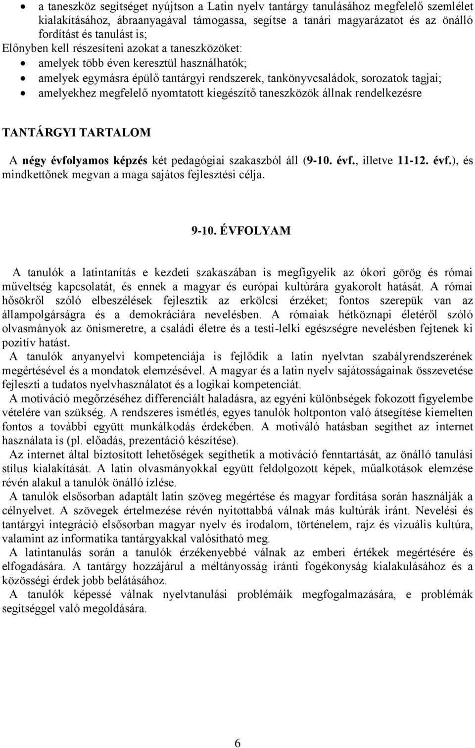 nyomtatott kiegészítő taneszközök állnak rendelkezésre TANTÁRGYI TARTALOM A négy évfolyamos képzés két pedagógiai szakaszból áll (9-10. évf., illetve 11-12. évf.), és mindkettőnek megvan a maga sajátos fejlesztési célja.