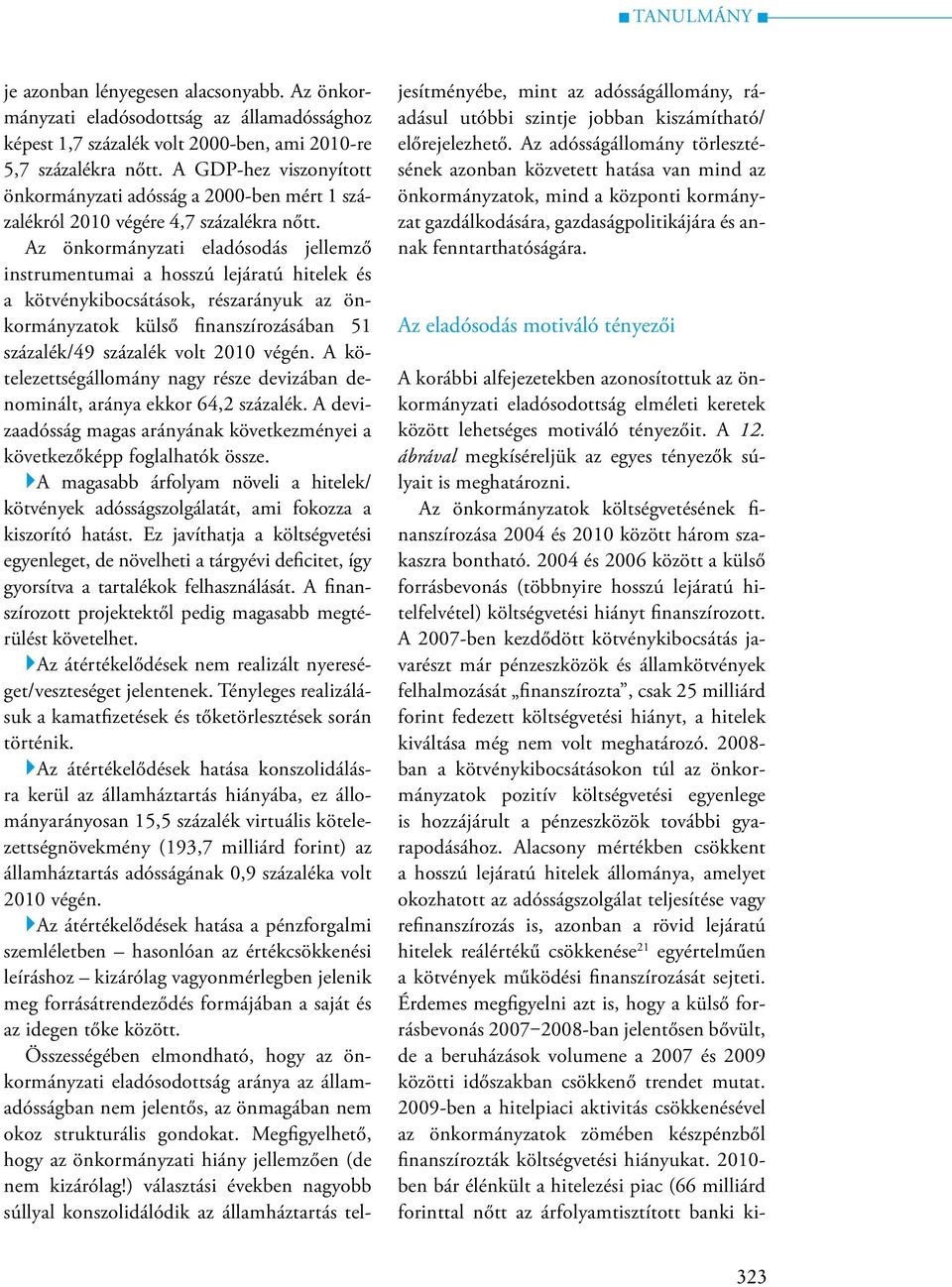 Az önkormányzati eladósodás jellemző instrumentumai a hosszú lejáratú hitelek és a kötvénykibocsátások, részarányuk az önkormányzatok külső finanszírozásában 51 százalék/49 százalék volt 2010 végén.