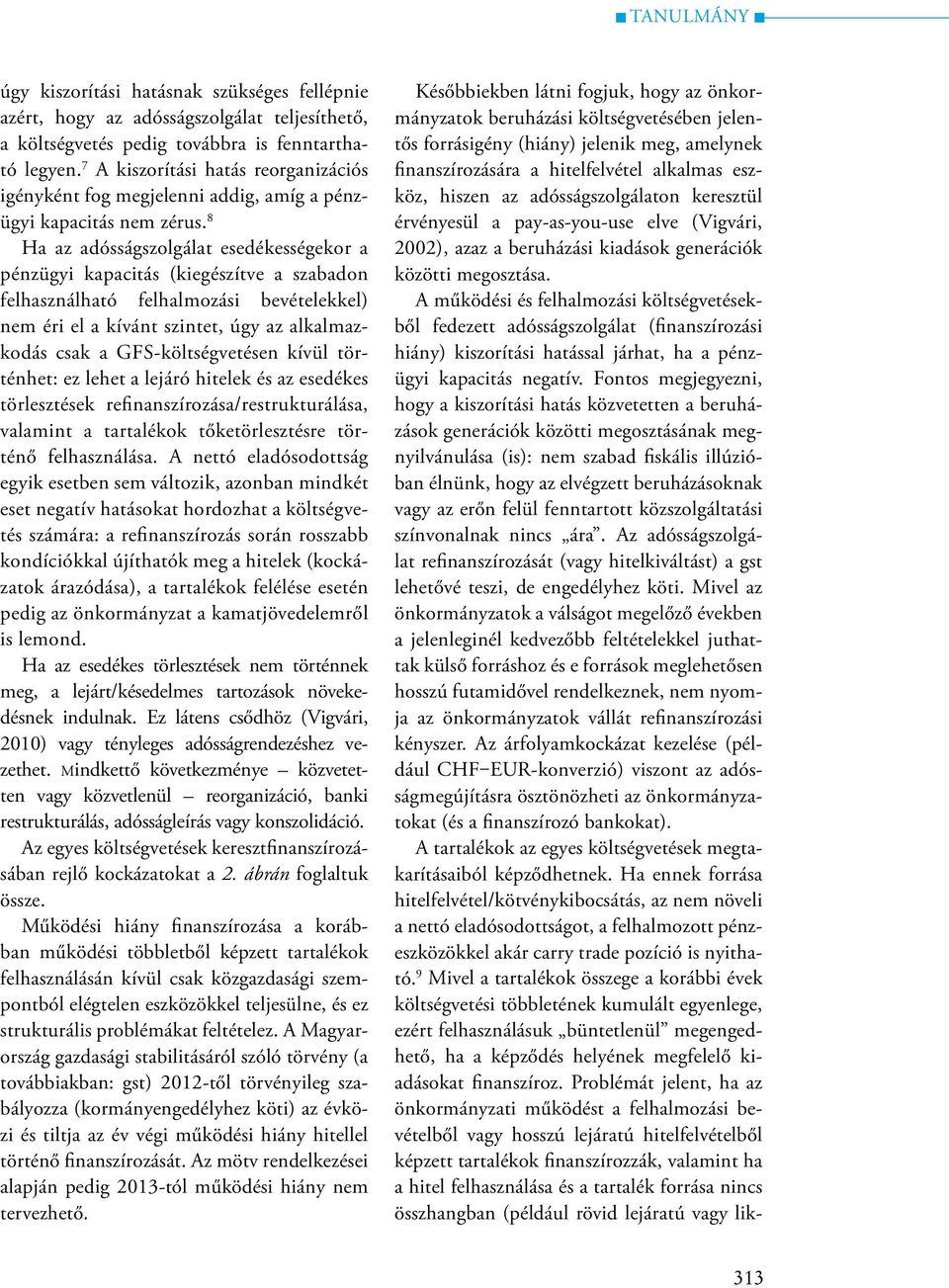 8 Ha az adósságszolgálat esedékességekor a pénzügyi kapacitás (kiegészítve a szabadon felhasználható felhalmozási bevételekkel) nem éri el a kívánt szintet, úgy az alkalmazkodás csak a