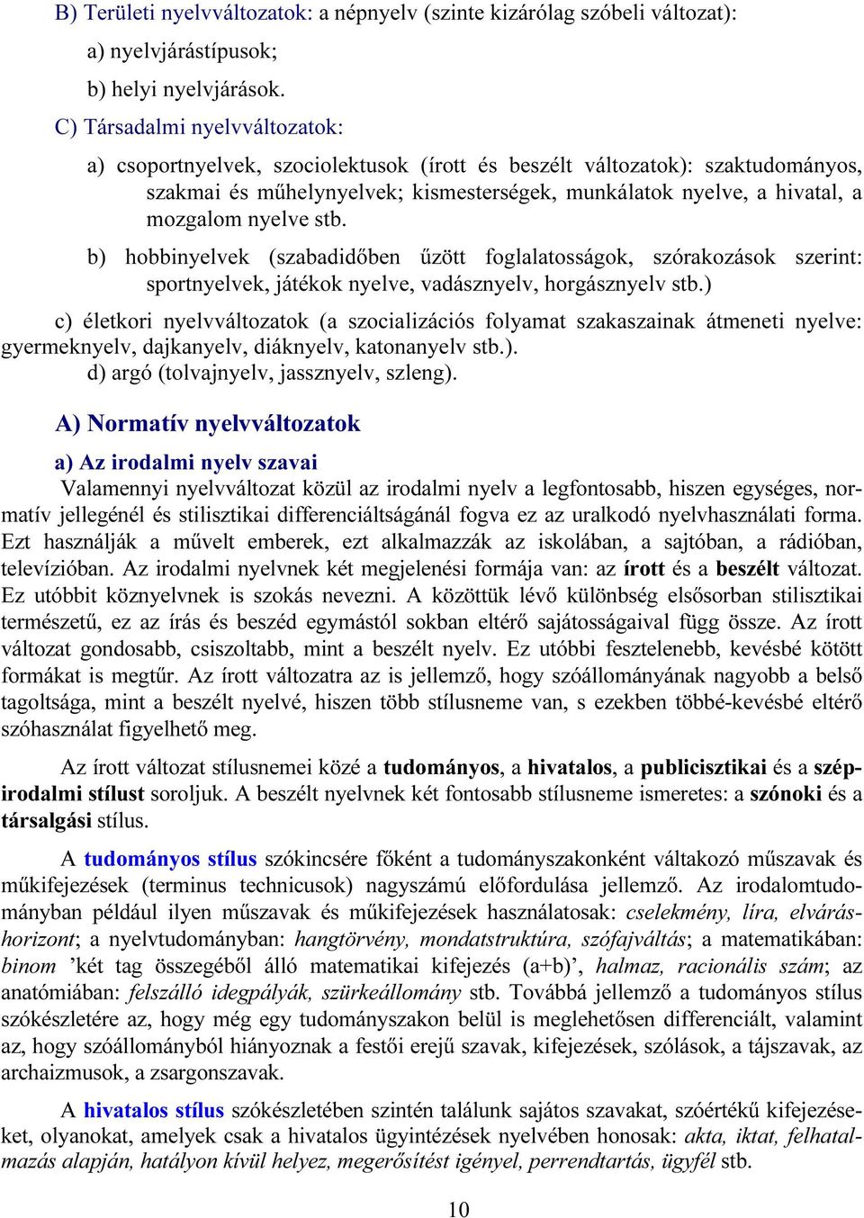 nyelve stb. b) hobbinyelvek (szabadidőben űzött foglalatosságok, szórakozások szerint: sportnyelvek, játékok nyelve, vadásznyelv, horgásznyelv stb.