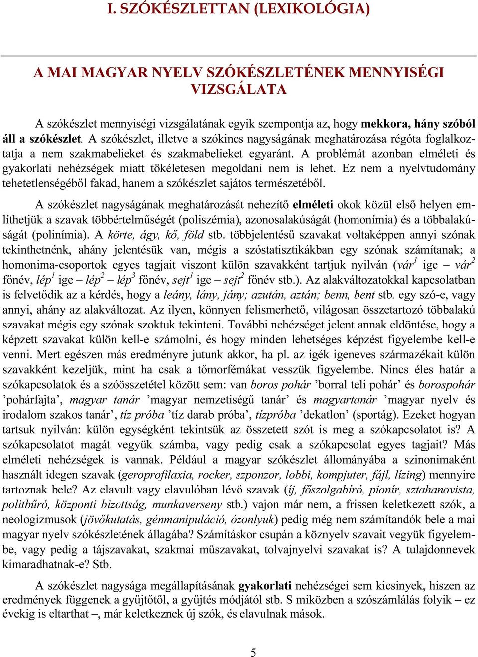 A problémát azonban elméleti és gyakorlati nehézségek miatt tökéletesen megoldani nem is lehet. Ez nem a nyelvtudomány tehetetlenségéből fakad, hanem a szókészlet sajátos természetéből.