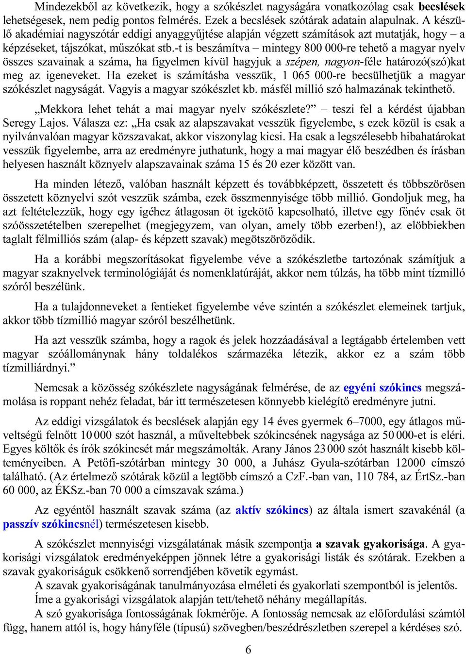 -t is beszámítva mintegy 800 000-re tehető a magyar nyelv összes szavainak a száma, ha figyelmen kívül hagyjuk a szépen, nagyon-féle határozó(szó)kat meg az igeneveket.