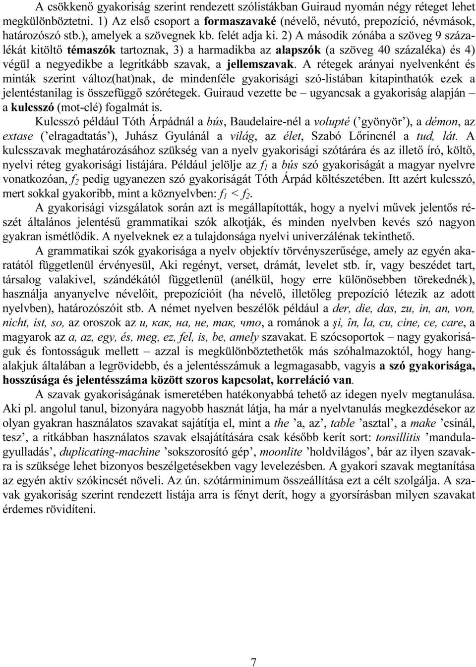 2) A második zónába a szöveg 9 százalékát kitöltő témaszók tartoznak, 3) a harmadikba az alapszók (a szöveg 40 százaléka) és 4) végül a negyedikbe a legritkább szavak, a jellemszavak.