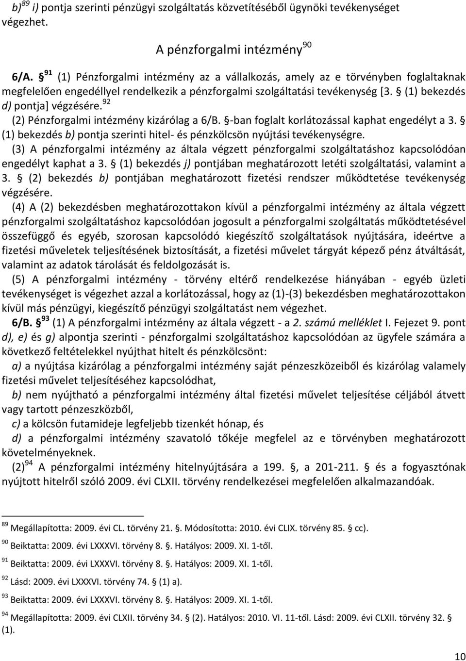 92 (2) Pénzforgalmi intézmény kizárólag a 6/B. -ban foglalt korlátozással kaphat engedélyt a 3. (1) bekezdés b) pontja szerinti hitel- és pénzkölcsön nyújtási tevékenységre.