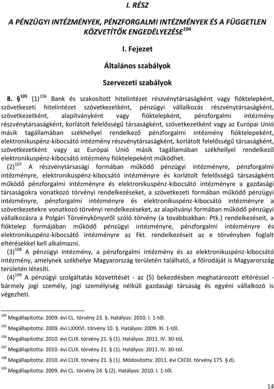 alapítványként vagy fióktelepként, pénzforgalmi intézmény részvénytársaságként, korlátolt felelősségű társaságként, szövetkezetként vagy az Európai Unió másik tagállamában székhellyel rendelkező