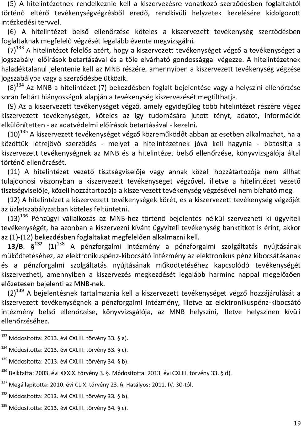 (7) 133 A hitelintézet felelős azért, hogy a kiszervezett tevékenységet végző a tevékenységet a jogszabályi előírások betartásával és a tőle elvárható gondossággal végezze.