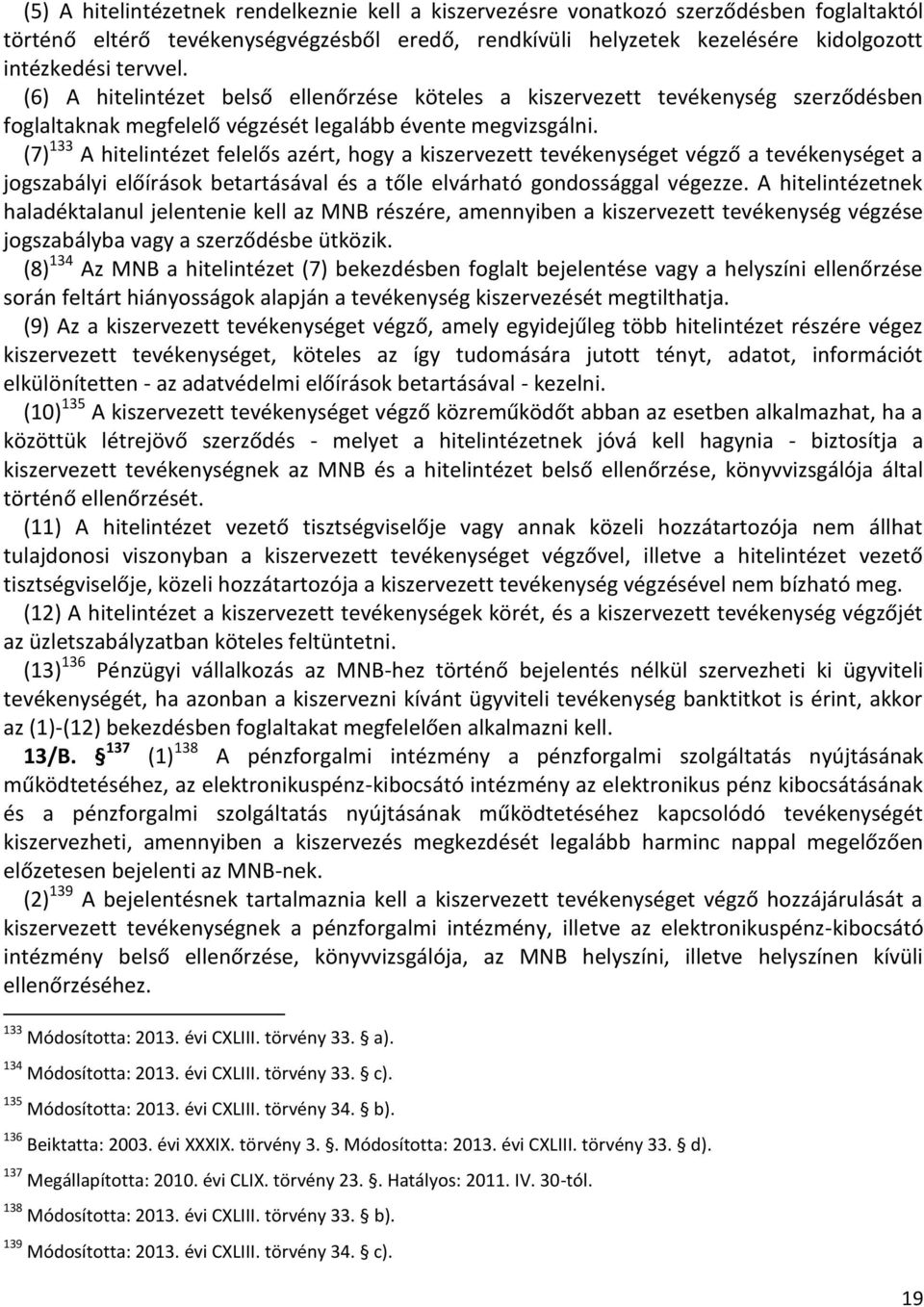 (7) 133 A hitelintézet felelős azért, hogy a kiszervezett tevékenységet végző a tevékenységet a jogszabályi előírások betartásával és a tőle elvárható gondossággal végezze.