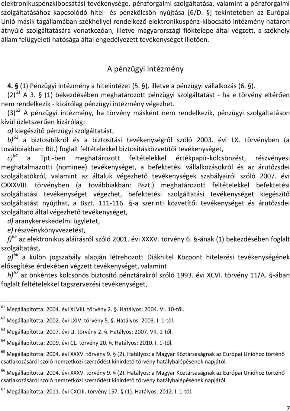 végzett, a székhely állam felügyeleti hatósága által engedélyezett tevékenységet illetően. A pénzügyi intézmény 4. (1) Pénzügyi intézmény a hitelintézet (5. ), illetve a pénzügyi vállalkozás (6. ). (2) 61 A 3.