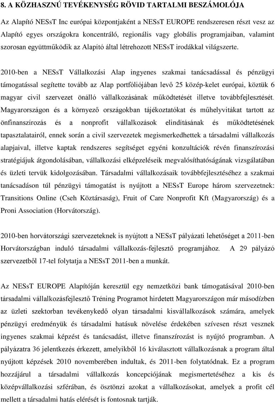 2010-ben a NESsT Vállalkozási Alap ingyenes szakmai tanácsadással és pénzügyi támogatással segítette tovább az Alap portfóliójában levő 25 közép-kelet európai, köztük 6 magyar civil szervezet önálló