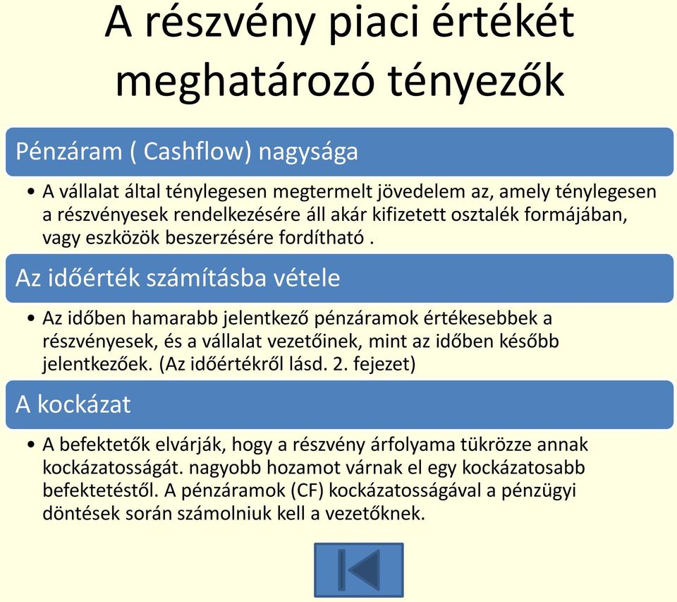 Az időérték számításba vétele Az időben hamarabb jelentkező pénzáramok értékesebbek a részvényesek, és a vállalat vezetőinek, mint az időben később jelentkezőek.