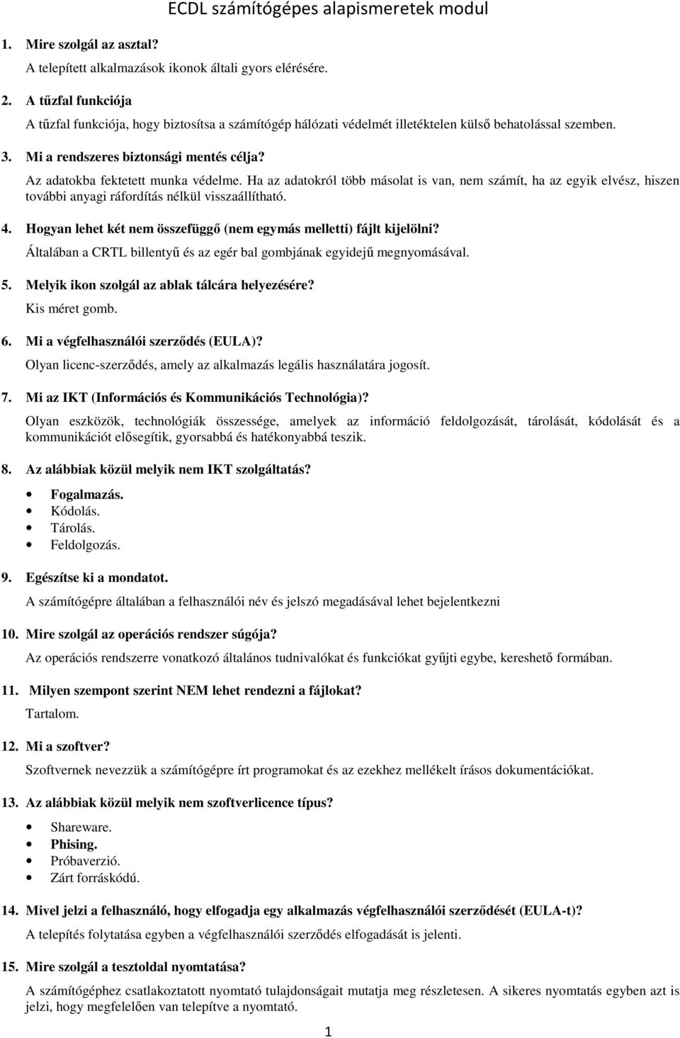 Az adatokba fektetett munka védelme. Ha az adatokról több másolat is van, nem számít, ha az egyik elvész, hiszen további anyagi ráfordítás nélkül visszaállítható. 4.