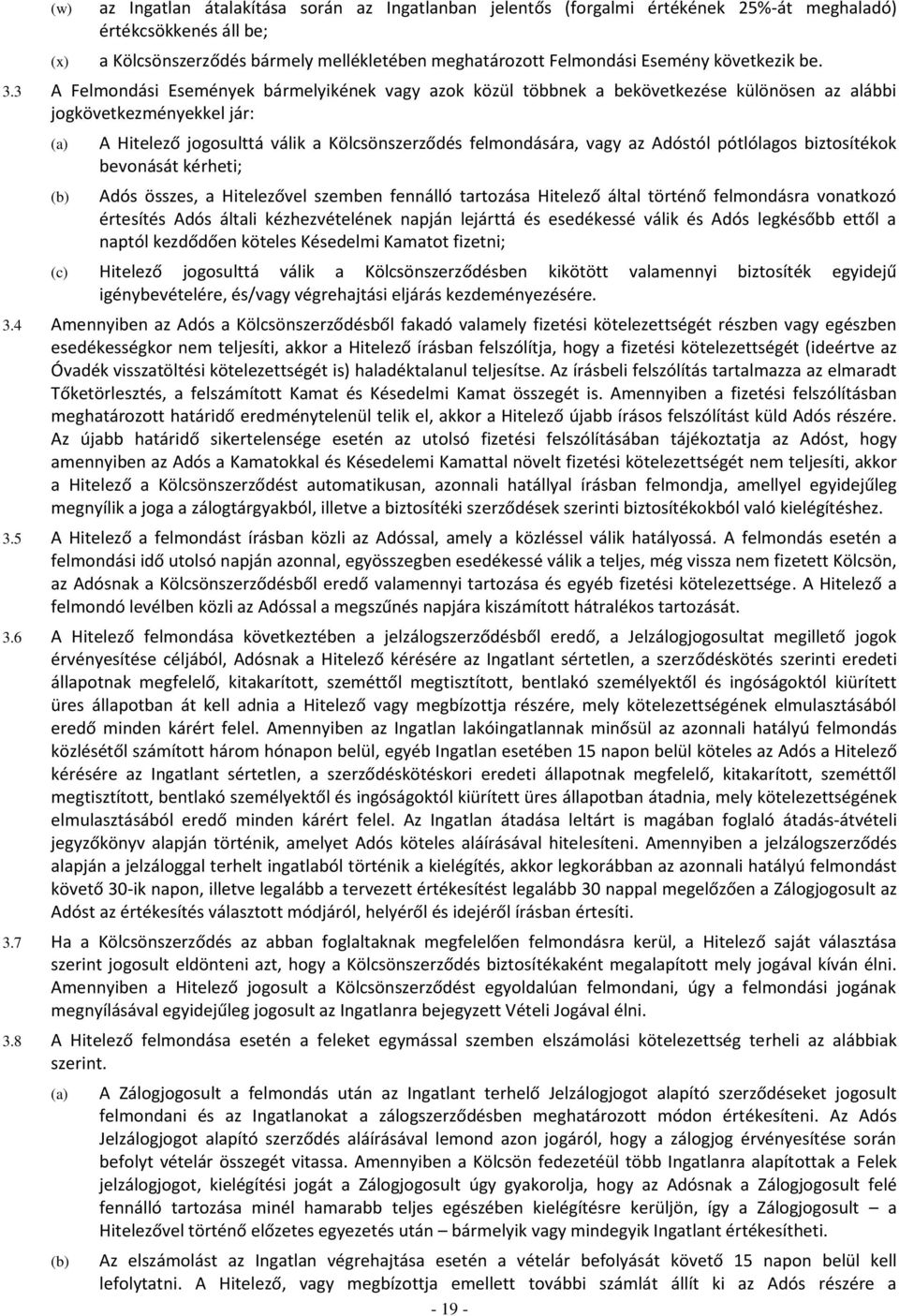 3 A Felmondási Események bármelyikének vagy azok közül többnek a bekövetkezése különösen az alábbi jogkövetkezményekkel jár: A Hitelező jogosulttá válik a Kölcsönszerződés felmondására, vagy az