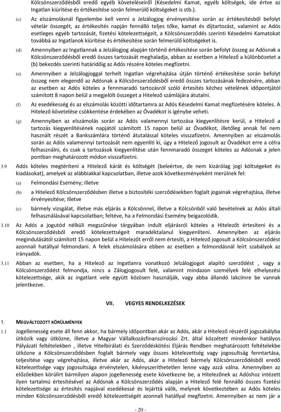 tartozását, fizetési kötelezettségeit, a Kölcsönszerződés szerinti Késedelmi Kamatokat továbbá az Ingatlanok kiürítése és értékesítése során felmerülő költségeket is.