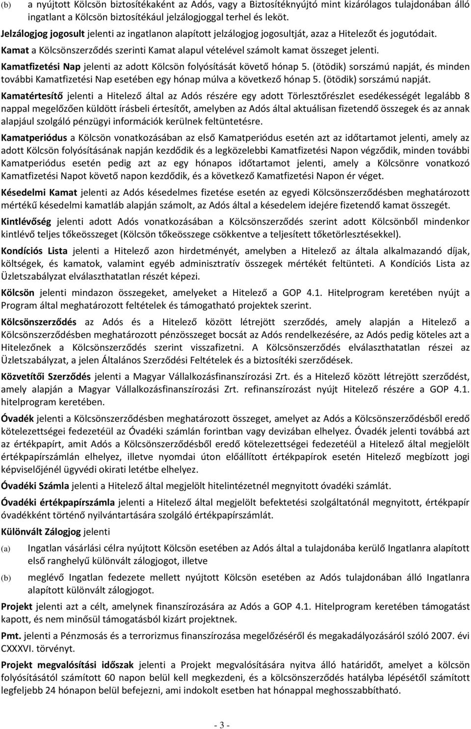 Kamatfizetési Nap jelenti az adott Kölcsön folyósítását követő hónap 5. (ötödik) sorszámú napját, és minden további Kamatfizetési Nap esetében egy hónap múlva a következő hónap 5.