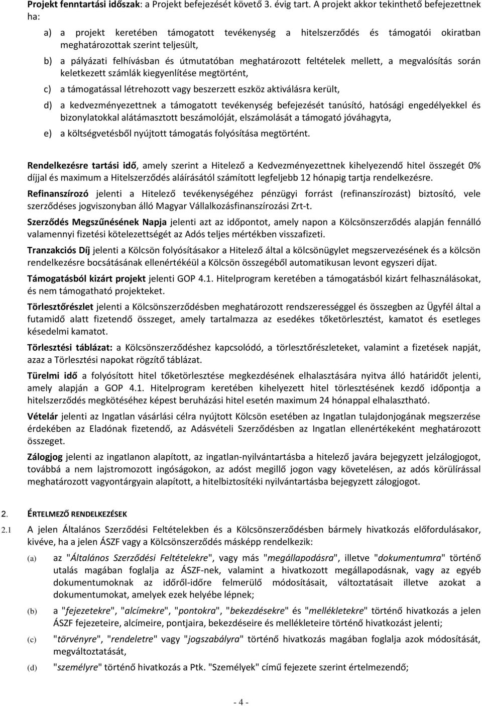 útmutatóban meghatározott feltételek mellett, a megvalósítás során keletkezett számlák kiegyenlítése megtörtént, c) a támogatással létrehozott vagy beszerzett eszköz aktiválásra került, d) a