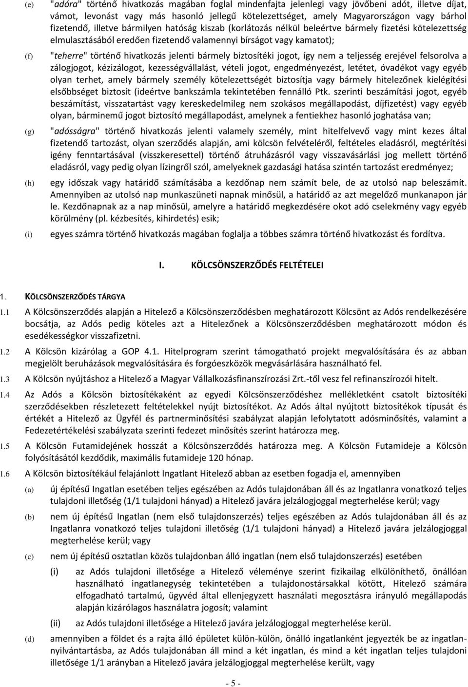 történő hivatkozás jelenti bármely biztosítéki jogot, így nem a teljesség erejével felsorolva a zálogjogot, kézizálogot, kezességvállalást, vételi jogot, engedményezést, letétet, óvadékot vagy egyéb