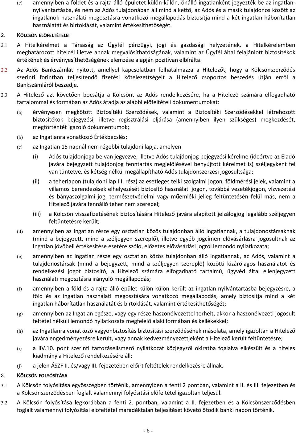 1 A Hitelkérelmet a Társaság az Ügyfél pénzügyi, jogi és gazdasági helyzetének, a Hitelkérelemben meghatározott hitelcél illetve annak megvalósíthatóságának, valamint az Ügyfél által felajánlott