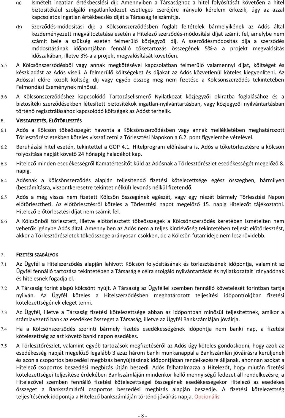 Szerződés-módosítási díj: a Kölcsönszerződésben foglalt feltételek bármelyikének az Adós által kezdeményezett megváltoztatása esetén a Hitelező szerződés-módosítási díjat számít fel, amelybe nem