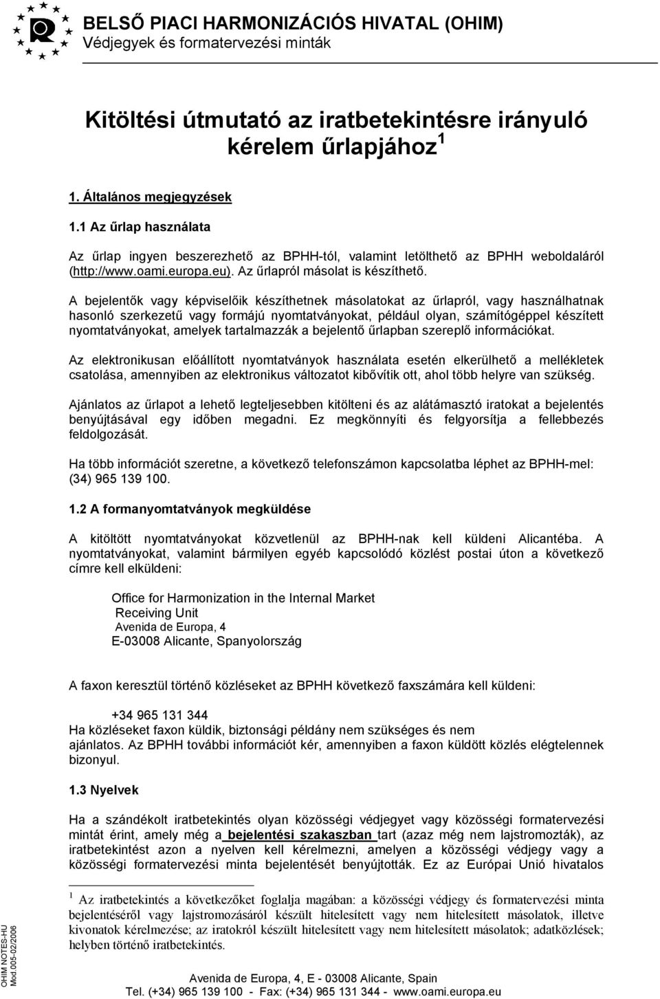 A bejelentők vagy képviselőik készíthetnek másolatokat az űrlapról, vagy használhatnak hasonló szerkezetű vagy formájú nyomtatványokat, például olyan, számítógéppel készített nyomtatványokat, amelyek