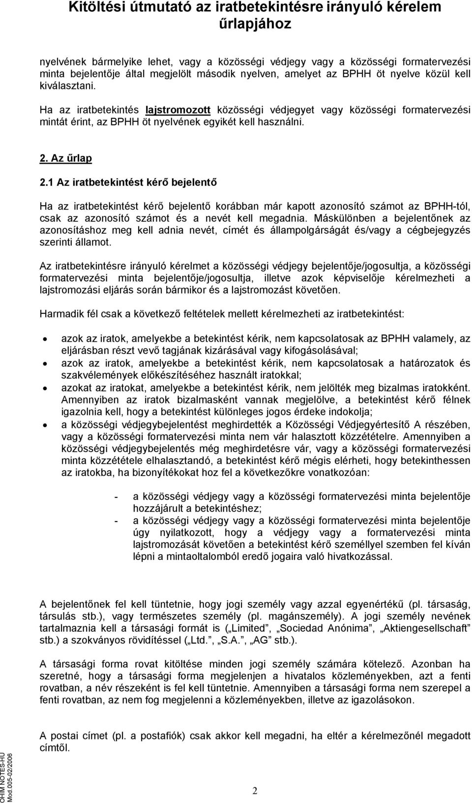 1 Az iratbetekintést kérő bejelentő Ha az iratbetekintést kérő bejelentő korábban már kapott azonosító számot az BPHH-tól, csak az azonosító számot és a nevét kell megadnia.