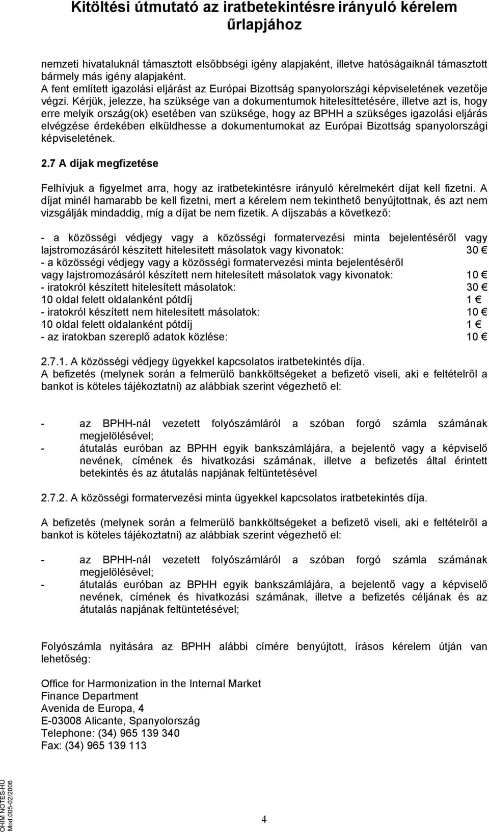 Kérjük, jelezze, ha szüksége van a dokumentumok hitelesíttetésére, illetve azt is, hogy erre melyik ország(ok) esetében van szüksége, hogy az BPHH a szükséges igazolási eljárás elvégzése érdekében