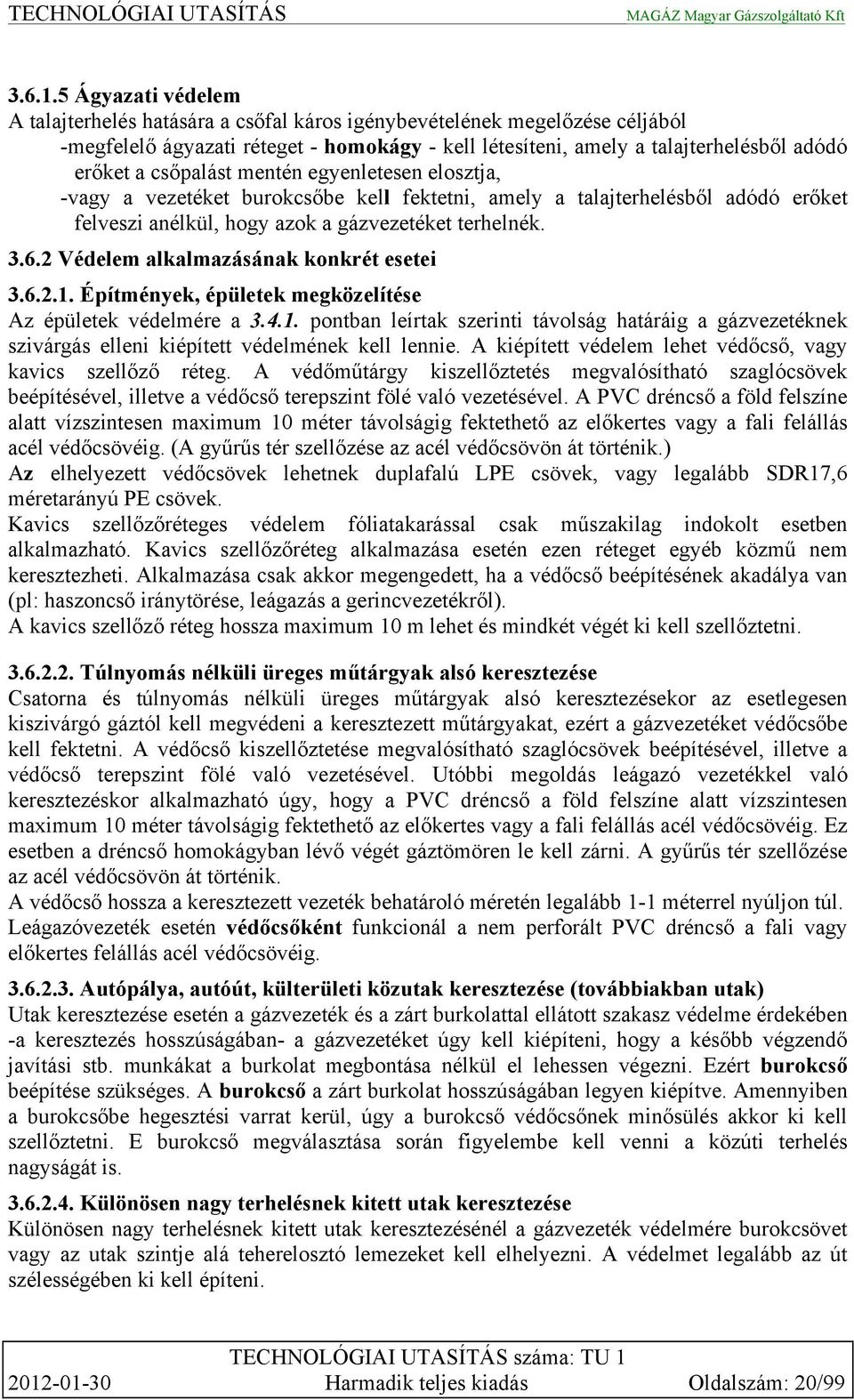 csőpalást mentén egyenletesen elosztja, -vagy a vezetéket burokcsőbe kell fektetni, amely a talajterhelésből adódó erőket felveszi anélkül, hogy azok a gázvezetéket terhelnék. 3.6.