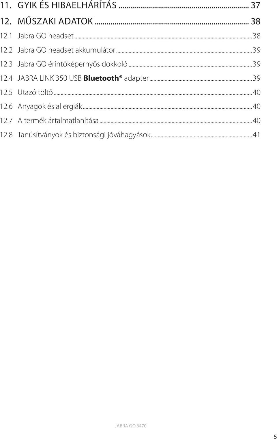 3 Jabra GO érintőképernyős dokkoló...39 12.4 JABRA LINK 350 USB Bluetooth adapter...39 12.5 Utazó töltő.