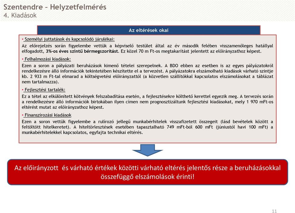 3%-os éves szintű bérmegszorítást. Ez közel 70 m Ft-os megtakarítást jelentett az előirányzathoz képest. Felhalmozási kiadások: Ezen a soron a pályázati beruházások kimenő tételei szerepelnek.