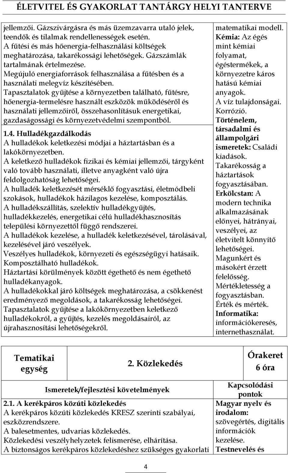 Tapasztalatok gyűjtése a környezetben található, fűtésre, hőenergia-termelésre használt eszközök működéséről és használati jellemzőiről, összehasonlításuk energetikai, gazdaságossági és