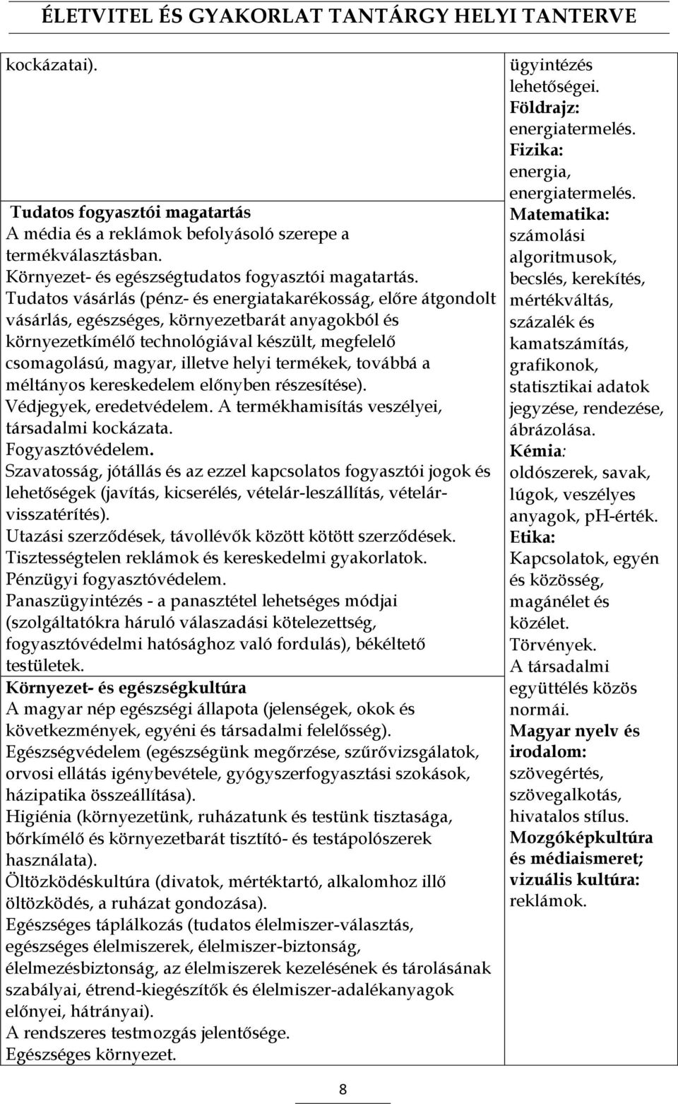 termékek, továbbá a méltányos kereskedelem előnyben részesítése). Védjegyek, eredetvédelem. A termékhamisítás veszélyei, társadalmi kockázata. Fogyasztóvédelem.