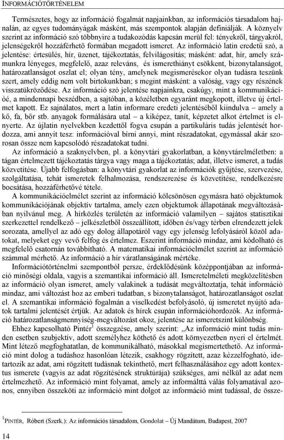 Az információ latin eredetű szó, a jelentése: értesülés, hír, üzenet, tájékoztatás, felvilágosítás; másként: adat, hír, amely számunkra lényeges, megfelelő, azaz releváns, és ismerethiányt csökkent,