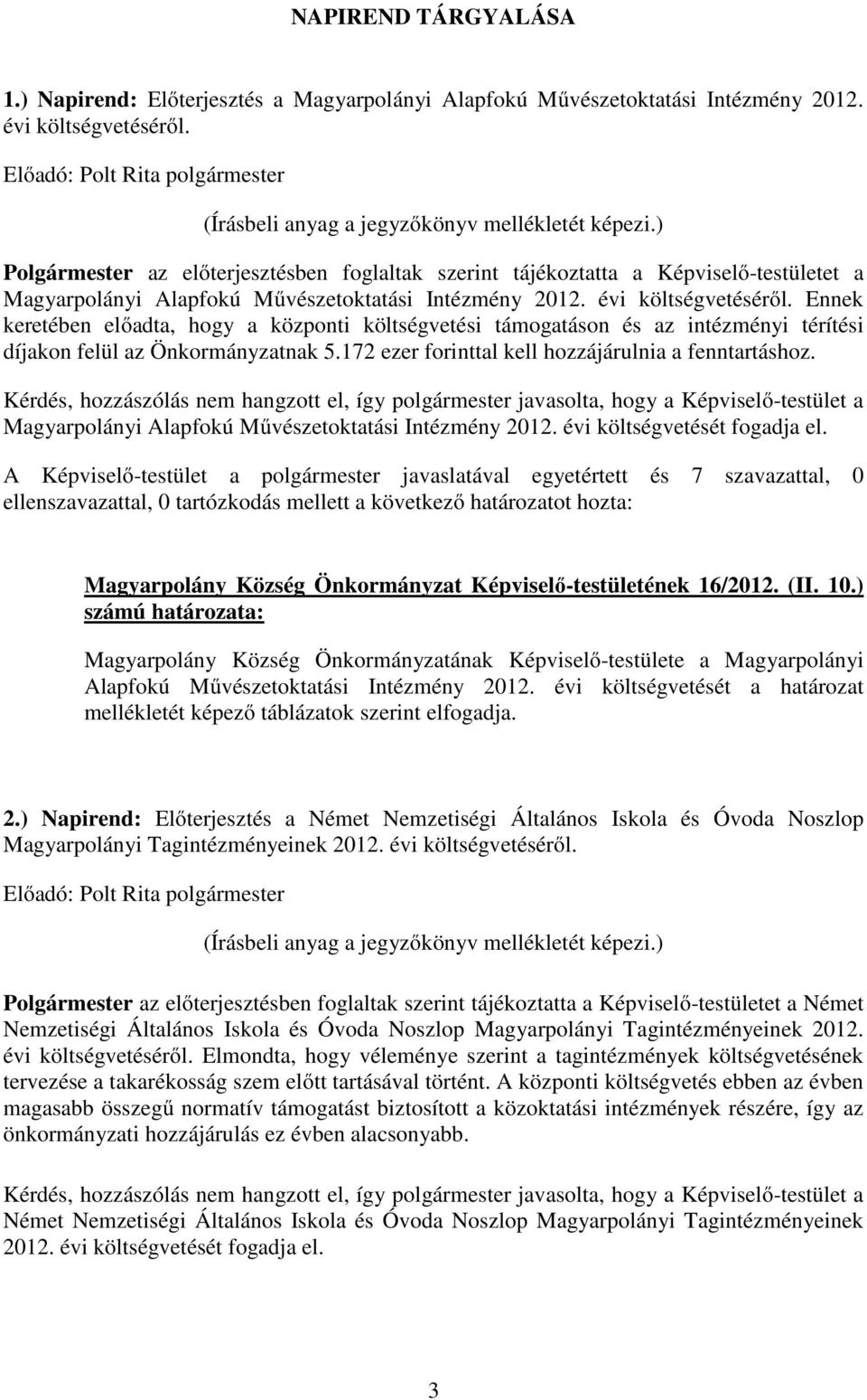 Ennek keretében előadta, hogy a központi költségvetési támogatáson és az intézményi térítési díjakon felül az Önkormányzatnak 5.172 ezer forinttal kell hozzájárulnia a fenntartáshoz.