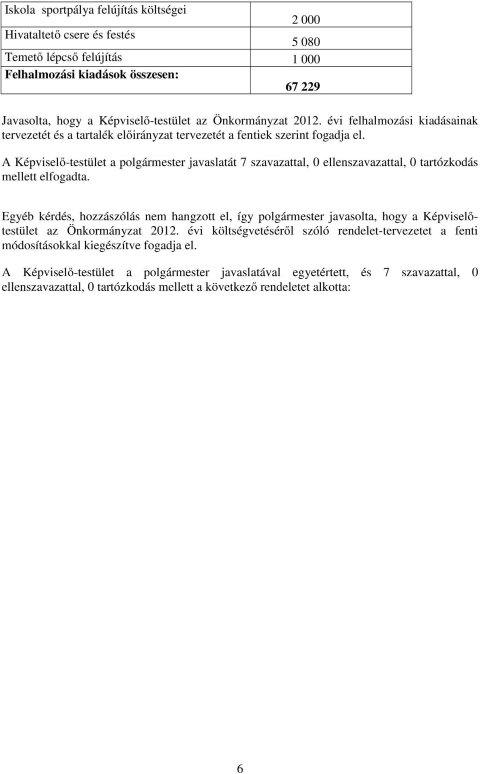 A Képviselő-testület a polgármester javaslatát 7 szavazattal, 0 ellenszavazattal, 0 tartózkodás mellett elfogadta.